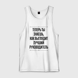 Майка мужская хлопок Теперь ты знаешь как выглядит лучший руководитель, цвет: белый