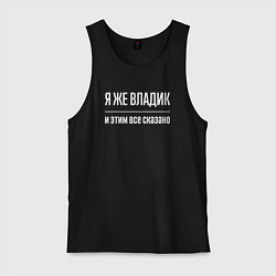 Майка мужская хлопок Я же Владик и этим всё сказано, цвет: черный