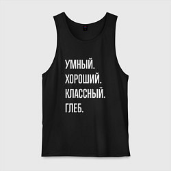 Майка мужская хлопок Умный, хороший, классный Глеб, цвет: черный