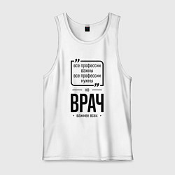 Мужская майка Врач важнее всех