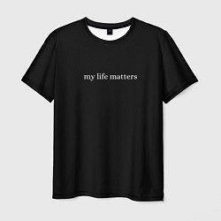 Футболка мужская My life matters, цвет: 3D-принт