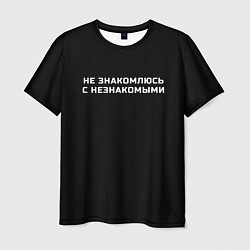 Футболка мужская Не знакомлюсь с незнакомыми, цвет: 3D-принт