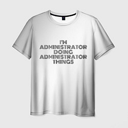 Футболка мужская I am doing administrator things, цвет: 3D-принт