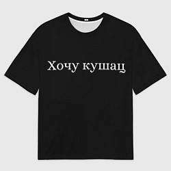Футболка оверсайз мужская Хочу кушац, цвет: 3D-принт