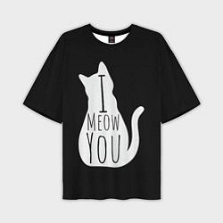 Футболка оверсайз мужская I Meow You I love you, цвет: 3D-принт