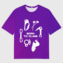 Футболка оверсайз мужская Рожден, чтобы лазить по скалам, цвет: 3D-принт