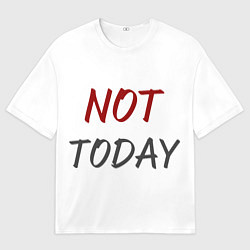 Футболка оверсайз мужская Not today, maybe tomorrow, цвет: 3D-принт