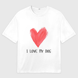 Футболка оверсайз мужская Я люблю мою собаку, цвет: 3D-принт