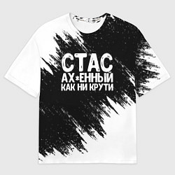 Футболка оверсайз мужская Стас офигенный как ни крути, цвет: 3D-принт