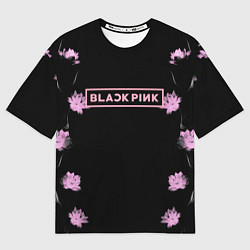 Футболка оверсайз мужская Blackpink - flowers, цвет: 3D-принт