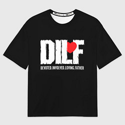Футболка оверсайз мужская DILF - devoted involved loving father, цвет: 3D-принт