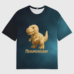 Футболка оверсайз мужская Пельменозавр - Динозавр из пельменей, цвет: 3D-принт
