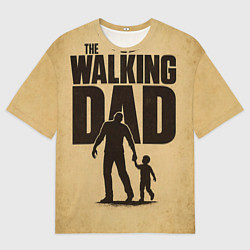 Футболка оверсайз мужская The walking dad - каламбур, цвет: 3D-принт