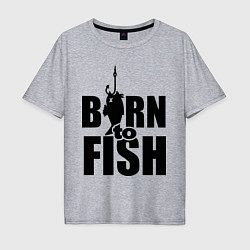 Футболка оверсайз мужская Born to fish, цвет: меланж