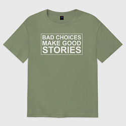 Футболка оверсайз мужская Bad choices make good stories цитата, цвет: авокадо