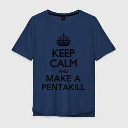 Футболка оверсайз мужская Keep Calm & Make A Pentakill, цвет: тёмно-синий