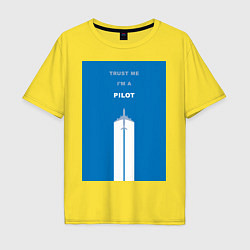 Футболка оверсайз мужская Trust me i'm a pilot, цвет: желтый