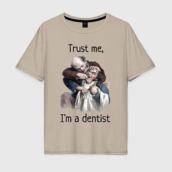 Футболка оверсайз мужская Trust me, I'm a dentist, цвет: миндальный