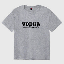 Футболка оверсайз мужская Vodka connecting people, цвет: меланж