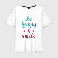Футболка оверсайз мужская Be happy and smile, цвет: белый