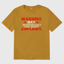 Футболка оверсайз мужская Осторожно! Может спонтанно говорить о самолетах, цвет: горчичный
