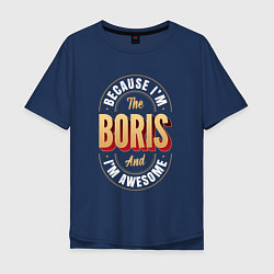 Футболка оверсайз мужская Because Im The Boris And Im Awesome, цвет: тёмно-синий