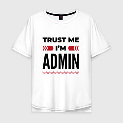 Футболка оверсайз мужская Trust me - Im admin, цвет: белый