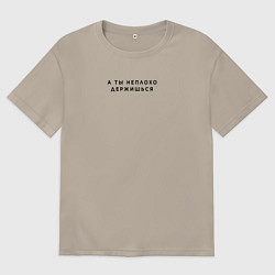 Футболка оверсайз мужская А ты неплохо держишься, цвет: миндальный