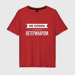 Футболка оверсайз мужская Не спорь с лучшим ветеринаром, цвет: красный