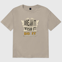 Футболка оверсайз мужская Dream it, Wish it, Do it, цвет: миндальный