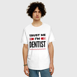 Футболка оверсайз мужская Trust me - Im dentist, цвет: белый — фото 2
