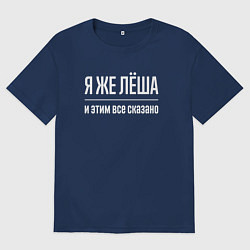 Футболка оверсайз мужская Я же Лёша и этим всё сказано, цвет: тёмно-синий
