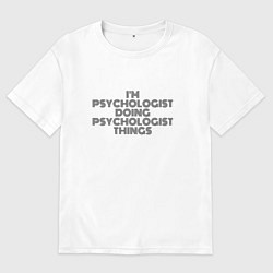 Футболка оверсайз мужская Im doing psychologist things, цвет: белый