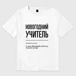 Футболка оверсайз мужская Новогодний учитель: определение, цвет: белый