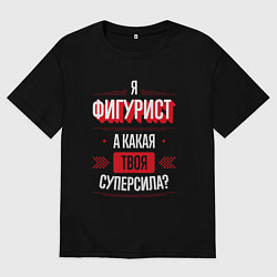 Футболка оверсайз мужская Надпись: я фигурист, а какая твоя суперсила?, цвет: черный