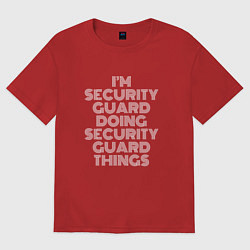 Футболка оверсайз мужская Im security guard doing security guard things, цвет: красный