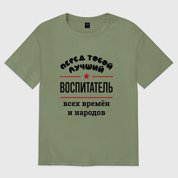 Футболка оверсайз мужская Перед тобой лучший воспитатель - всех времён и нар, цвет: авокадо