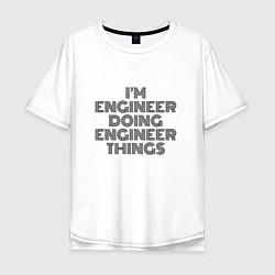 Футболка оверсайз мужская Im doing engineer things, цвет: белый