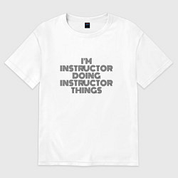 Футболка оверсайз мужская Im doing instructor things, цвет: белый