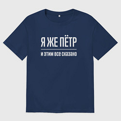 Футболка оверсайз мужская Я же Пётр и этим всё сказано, цвет: тёмно-синий