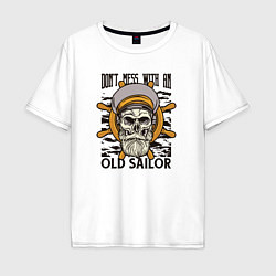 Футболка оверсайз мужская Dont mess with an old sailor, цвет: белый