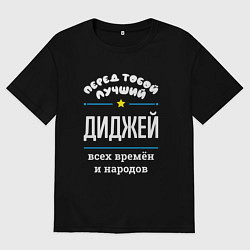 Футболка оверсайз мужская Перед тобой лучший диджей всех времён и народов, цвет: черный