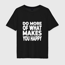 Футболка оверсайз мужская Надпись Do more of what makes you happy, цвет: черный