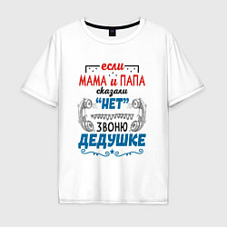 Футболка оверсайз мужская Звоню дедушке - если папа мама сказали нет, цвет: белый