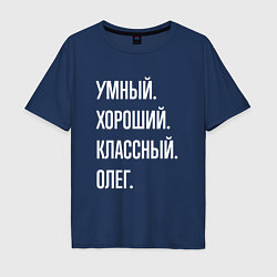 Футболка оверсайз мужская Умный хороший классный Олег, цвет: тёмно-синий