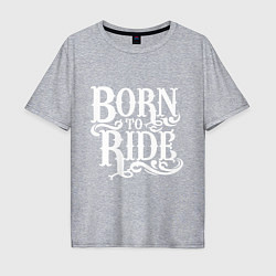 Мужская футболка оверсайз Born to ride - рожденный ездить