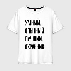 Футболка оверсайз мужская Умный, опытный и лучший охранник, цвет: белый