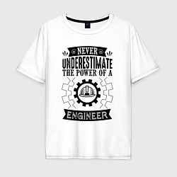 Футболка оверсайз мужская Never underestimate the power of a engineer, цвет: белый