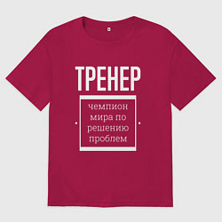 Футболка оверсайз мужская Тренер чемпион мира, цвет: маджента