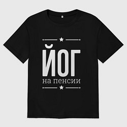 Футболка оверсайз мужская Йог - на пенсии, цвет: черный